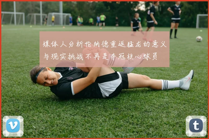 媒体人分析伦纳德重返猛龙的意义与现实挑战不再是夺冠核心球员