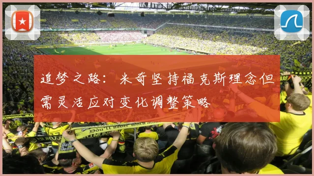 追梦之路：米奇坚持福克斯理念但需灵活应对变化调整策略