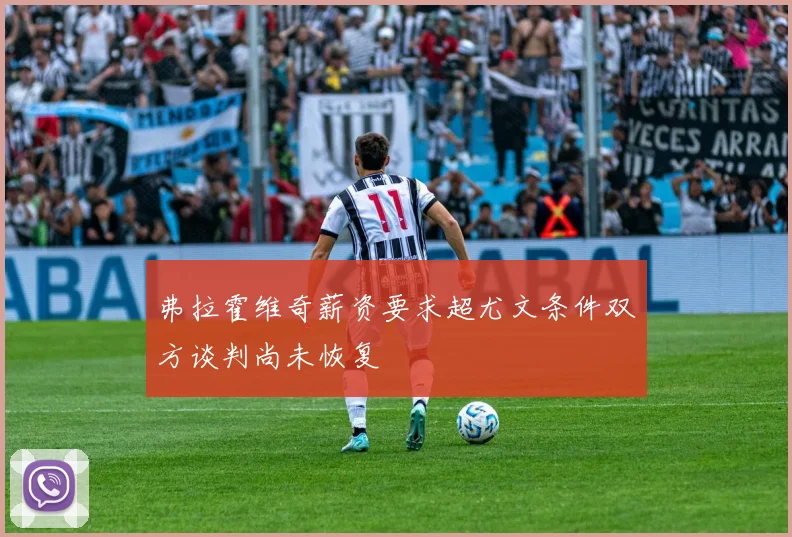弗拉霍维奇薪资要求超尤文条件双方谈判尚未恢复